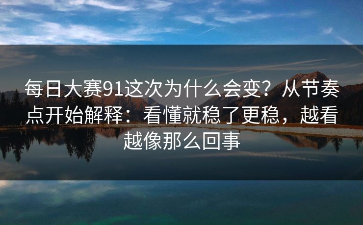 每日大赛91这次为什么会变？从节奏点开始解释：看懂就稳了更稳，越看越像那么回事